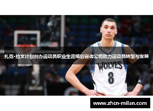 扎克·拉文计划创办运动员职业生涯规划咨询公司助力运动员转型与发展
