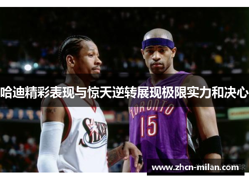 哈迪精彩表现与惊天逆转展现极限实力和决心