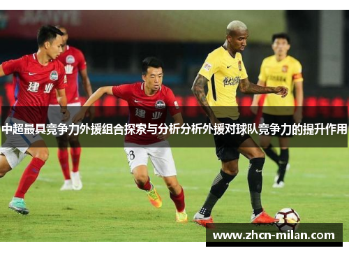 中超最具竞争力外援组合探索与分析分析外援对球队竞争力的提升作用
