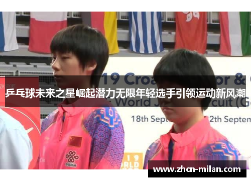 乒乓球未来之星崛起潜力无限年轻选手引领运动新风潮