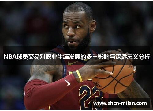 NBA球员交易对职业生涯发展的多重影响与深远意义分析
