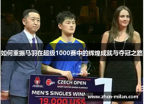 如何重振马羽在超级1000赛中的辉煌成就与夺冠之路