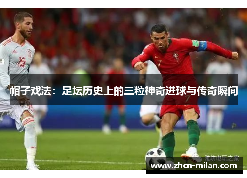 帽子戏法：足坛历史上的三粒神奇进球与传奇瞬间