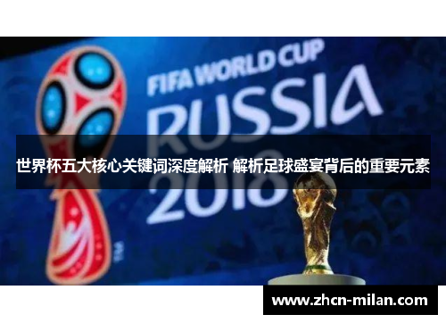 世界杯五大核心关键词深度解析 解析足球盛宴背后的重要元素