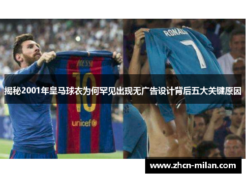 揭秘2001年皇马球衣为何罕见出现无广告设计背后五大关键原因